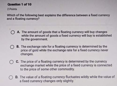Which of the following best explains the difference between a fixed currency and a floating currency