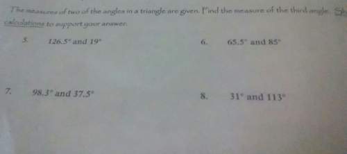 The measures of two of the angles in a triangle are green. find the measure of the thirs angle. show