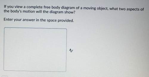 (need asap will mark brainliest). if you view a complete free body diagram of a moving object, what
