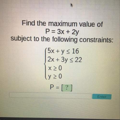 Find the maximum value of p=3x+2y subject to the following constraints:  !