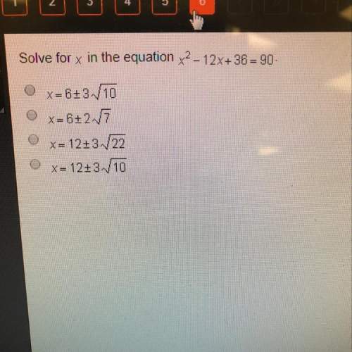 Solve for x in the equation x2 - 12x+36 = 90- x=6+3/10 o x=6+2.17 | o x= 12+3/22