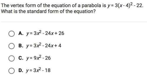 The vertex form of the equation of a parabola is y= 3(x - 4)^2 -22. what is the standard form of the