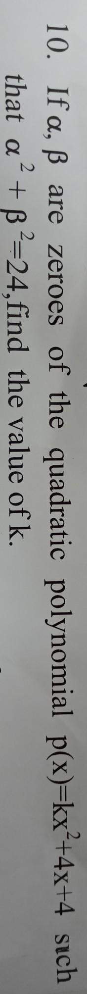 If alfa and beta are the zeroes of the quadratic polynomial p(x)=kx²+4x+4 such that alfa²+beta²=24,