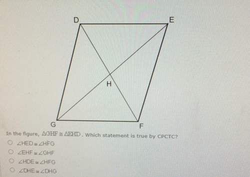 In the figure ghf =aehd. which statement is true by cpctc?