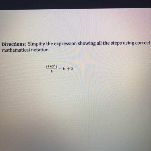 Simplify the expression showing all the steps using correct mathematical notation. if you could writ