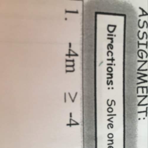 How do u solve -4m &gt; -4 ( there is a line under the greater then sign)?