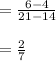 =  \frac{6 - 4}{21 - 14}  \\  \\  =  \frac{2}{7}