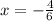 x =  -  \frac{4}{6}