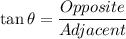 \tan \theta = \dfrac{Opposite}{Adjacent}