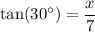 \tan (30^\circ) = \dfrac{x}{7}