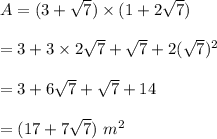 A=(3+\sqrt7)\times (1+2\sqrt7)\\\\=3+3\times 2\sqrt7 +\sqrt7+2(\sqrt7)^2\\\\=3+6\sqrt7+\sqrt7+14\\\\=(17+7\sqrt7)\ m^2