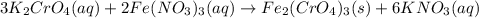 3K_2CrO_4(aq)+2Fe(NO_3)_3(aq)\rightarrow Fe_2(CrO_4)_3(s)+6KNO_3(aq)