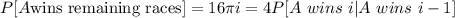 P[A \text{wins remaining races}] = 16\pi i =4P[A \ wins \ i |A \ wins \ i -1 ]