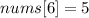 nums[6] = 5