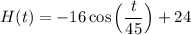 \displaystyle H(t)=-16\cos\Big(\frac{t}{45}\Big)+24