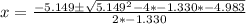 x = \frac{-5.149 \± \sqrt{5.149^2 - 4*-1.330*-4.983}}{2*-1.330}