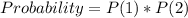 Probability = P(1) * P(2)