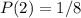 P(2)= 1/8