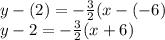 y-(2)= -\frac{3}{2}(x-(-6)\\y-2 = -\frac{3}{2}(x+6)