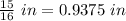 \frac{15}{16}\ in = 0.9375\ in