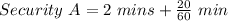 Security\ A = 2\ mins+ \frac{20}{60}\ min