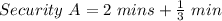 Security\ A = 2\ mins+ \frac{1}{3}\ min