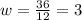 w = \frac{36}{12} = 3