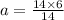 a=\frac{14\times 6}{14}