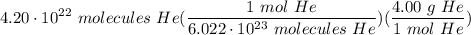 \displaystyle 4.20 \cdot 10^{22} \ molecules \ He(\frac{1 \ mol \ He}{6.022 \cdot 10^{23} \ molecules \ He})(\frac{4.00 \ g \ He}{1 \ mol \ He})