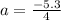 a = \frac{-5.3}{4}