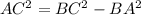 AC^2 = BC^2 -BA^2