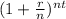 (1 + \frac{r}{n} )^{nt}