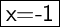 \displaystyle \boxed{\text{\sf \Large x=-1}}