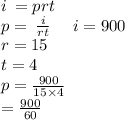 i \:  = prt \\ p =  \:   \frac{i}{rt}   \:  \:  \:  \:  \:  \: i = 900 \\ \:  \:  \:  \:  \:  \:  \:  \:  \:  \:  \:  \: \:  \:  \:  \:  \: r =  15 \\  \:  \:  \:  \:  \:  \:  \:  \:  \:  \:  \:  \:  \:  \:  \: t = 4 \\ p =  \frac{900}{15 \times 4}  \\  =  \frac{900}{60}  \\