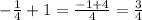 -\frac{1}{4} + 1 = \frac{-1 + 4}{4} = \frac{3}{4}