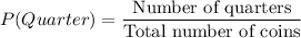 P(Quarter)=\dfrac{\text{Number of quarters}}{\text{Total number of coins}}