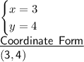 \begin{cases} x = 3 \\ y = 4 \end{cases} \\  \sf \underline{Coordinate \:  \: Form} \\ (3,4)