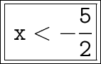 \huge \red { \boxed{ \blue{ \boxed{ \tt \: x <   - \frac{5}{2} }}}}