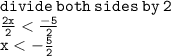 \tt divide \: both \: sides \: by \: 2 \\   \tt\frac{2x}{2}  <  \frac{ -5 }{2} \\  \tt x <   - \frac{5}{2}