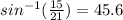 sin^{-1} (\frac{15}{21} )= 45.6