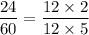 \dfrac{24}{60}=\dfrac{12\times 2}{12\times 5}