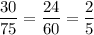 \dfrac{30}{75}=\dfrac{24}{60}=\dfrac{2}{5}