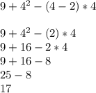 9 + 4^{2} - (4-2) * 4\\\\9 + 4^{2} -  (2) * 4\\9 + 16 - 2 * 4\\9 + 16 - 8\\25 - 8\\17 \\