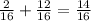 \frac{2}{16}  +  \frac{12}{16}  =  \frac{14}{16}