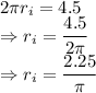 2\pi r_i=4.5\\\Rightarrow r_i=\dfrac{4.5}{2\pi}\\\Rightarrow r_i=\dfrac{2.25}{\pi}