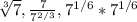 \sqrt[3]{7} ,\frac{7}{7^{2/3} } ,7^{1/6}*7^{1/6}