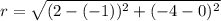 r=\sqrt{(2-(-1))^2+(-4-0)^2}
