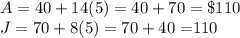 A=40+14(5)=40+70=\$110\\J=70+8(5)=70+40=$110