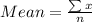 Mean = \frac{\sum x}{n}