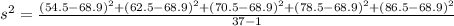 s^2 =\frac{(54.5-68.9)^2+(62.5-68.9)^2+(70.5-68.9)^2+(78.5-68.9)^2+(86.5-68.9)^2}{37 - 1}